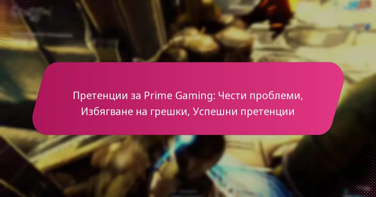 Претенции за Prime Gaming: Чести проблеми, Избягване на грешки, Успешни претенции