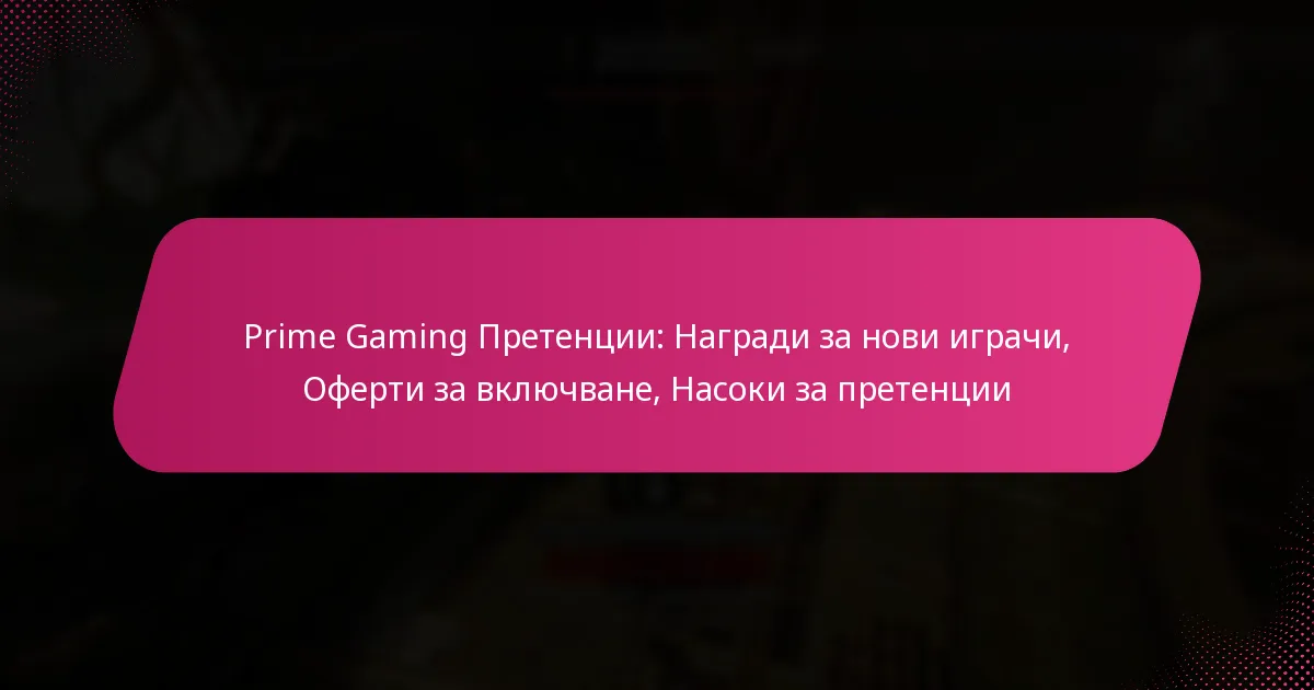 Prime Gaming Претенции: Награди за нови играчи, Оферти за включване, Насоки за претенции