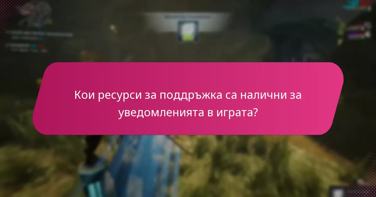 Кои ресурси за поддръжка са налични за уведомленията в играта?